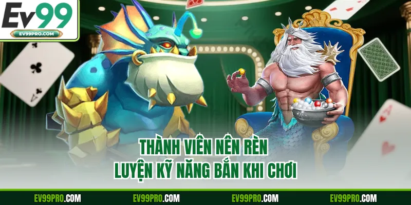 Thành viên nên rèn luyện kỹ năng bắn khi chơi